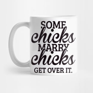 Some Chicks Marry Chicks Get Over It Mug